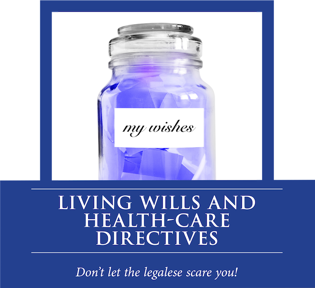 Living Wills and Healthcare Directives - Don’t let the legalese scare you!
